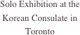 Solo Exhibition at the Korean Consulate in Toronto